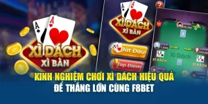 Kinh Nghiệm Chơi Xì Dách Hiệu Quả Để Thắng Lớn Cùng F8BET